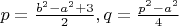 $p=\frac{b^2-a^2+3}{2}, q=\frac{p^2-a^2}{4}$