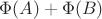 $\Phi(A)+\Phi(B)$
