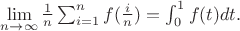 $\lim\limits_{n\to\infty}\frac{1}{n}\sum_{i=1}^n{f(\frac{i}{n}})=\int_0^{1}f(t)dt.$