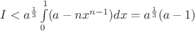 $I<a^{\frac 13}\int \limits _0^1(a-nx^{n-1})dx=a^{\frac 13}(a-1)$