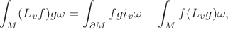 $$\int_M(L_vf)g\omega=\int_{\partial M}fgi_v\omega-\int_Mf(L_vg)\omega,$$
