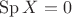 $\operatorname{Sp}X=0$