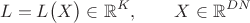 $$L=L\bigl(X\bigr)\in\mathbb{R}^K,\qquad X\in\mathbb{R}^{DN}$$