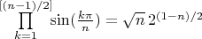 $\prod\limits_{k=1}^{[(n-1)/2]} \!\! \sin(\frac{k \pi}{n}) = \sqrt{n} \, 2^{(1-n)/2} $