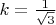 $k=\frac 1{\sqrt 3}$