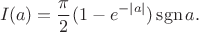 $$I(a)=\frac\pi 2(1-e^{-|a|})\mathop{\rm sgn}a.$$