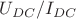 ${{{U_{DC}}} \mathord{\left/ {\vphantom {{{U_{DC}}} {{I_{DC}}}}} \right. \kern-\nulldelimiterspace} {{I_{DC}}}}$