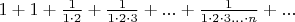 $ 1+1+\frac {1} {1\cdot 2}+\frac {1} {1\cdot 2\cdot 3}+...+\frac {1} {1\cdot 2\cdot 3...\cdot n}+...