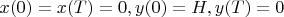 $x(0)=x(T)=0, y(0)=H, y(T)=0$