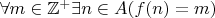 $\forall m\in\mathbb{Z}^+\exists n\in A(f(n)=m)$