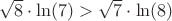 \sqrt{8}\cdot \ln(7)>\sqrt{7}\cdot \ln(8)