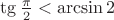 $\tg\frac{\pi}2<\arcsin2$