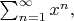 $\sum_{n=1}^{\infty}x^{n},$