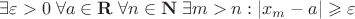 $\exists \varepsilon > 0 \; \forall a \in \mathbf{R} \; \forall n \in \mathbf{N} \; \exists m > n : |x_m - a| \geqslant \varepsilon $