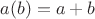 $a(b)=a+b$