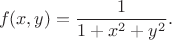 $$f(x,y)=\frac{1}{1+x^2+y^2}.$$ $$f(x,y)=\frac{1}{1+x^2+y^2}.$$