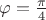 $\varphi=\frac{\pi}{4}$