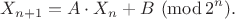 $$X_{n+1}=A\cdot X_n+B \ (\mathop{\mathrm{mod}}2^n).$$