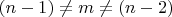 $(n-1)\ne m \ne (n-2)$
