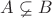 $\[A \varsubsetneq B\]$