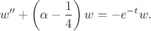 $$ w'' +\left(\alpha-\frac{1}{4}\right)w=  -e^{-t}w. $$
