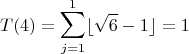 $$T(4) = \sum_{j=1}^{1} \lfloor\sqrt6 - 1\rfloor\right) = 1$$