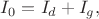 $I_0=I_d+I_g,$