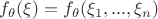 $f_\theta(\xi) = f_\theta(\xi_1,...,\xi_n)$