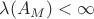 $\lambda(A_M)<\infty$