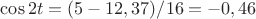 $\cos{2t}=(5-12,37)/16=-0,46$ $\cos{2t}=(5-12,37)/16=-0,46$