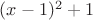 $(x - 1)^2 + 1$