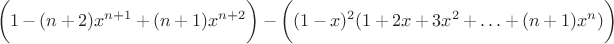 $$\bigg(1 - (n+2)x^{n+1} + (n+1)x^{n+2}\bigg) - \bigg((1-x)^2(1 + 2x + 3x^2 + \ldots + (n+1)x^n)\bigg)$$