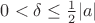$0<\delta \le \frac{1}{2}|a|$ $0<\delta \le \frac{1}{2}|a|$