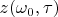 $z(\omega_0,\tau)$