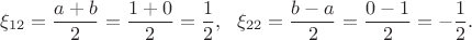 $$\xi_{12}=\frac{a + b}2=\frac{1 + 0}2=\frac{1}2, \,\,\,\,\xi_{22}=\frac{b-a}2=\frac{0 - 1}2=-\frac{1}2.$$