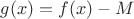 $g(x)=f(x)-M$