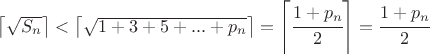 $\left\lceil \sqrt{S_{n}}\right\rceil <\left\lceil \sqrt{1+3+5+...+p_{n}}\right\rceil =\left\lceil \cfrac{1+p_{n}}{2}\right\rceil =\cfrac{1+p_{n}}{2}$