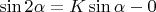 $\sin2\alpha=K\sin\alpha-0$