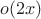 $o(2x)$