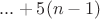 $...+5(n-1)$