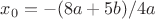 $x_0=-(8a+5b)/4a
