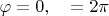 $\varphi=0, \quad=2{\pi}$