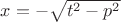 $x=-\sqrt{t^2-p^2}$