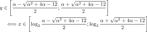 $$\begin{eqnarray*}
q \in \left[\dfrac{\alpha - \sqrt{\alpha^2+4\alpha-12}}{2};\dfrac{\alpha + \sqrt{\alpha^2+4\alpha-12}}{2} \right]
\end{matrix} \Longleftrightarrow
x \in \left[\log_2\dfrac{\alpha - \sqrt{\alpha^2+4\alpha-12}}{2};\log_2\dfrac{\alpha + \sqrt{\alpha^2+4\alpha-12}}{2} \right]

\end{eqnarray*}$$