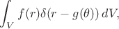 $$  \int_V f(r) \delta (r-g(\theta))\,dV,$$