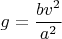 $$g = \frac {b v^2} {a^2}$$