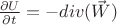 $\frac{\partial U}{\partial t} = - div(\vec W)$