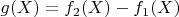 $g(X) = f_2(X) - f_1(X)$