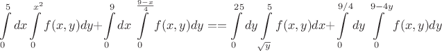 $$\int\limits_0^5dx\int\limits_0^{x^2}f(x,y)dy+\int\limits_0^9dx\int\limits_0^{\frac{9-x}{4}}f(x,y)dy=
=\int\limits_0^{25}dy\int\limits_{\sqrt{y}}^{5}f(x,y)dx+\int\limits_0^{9/4}dy\int\limits_0^{9-4y}f(x,y)dy$$