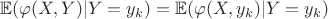 $\mathbb{E}(\varphi(X,Y)|Y=y_k)=\mathbb{E}(\varphi(X,y_k)|Y=y_k)$